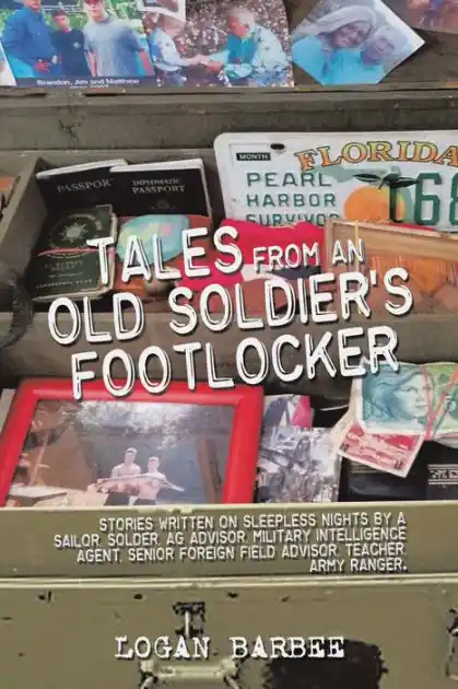 Tales from an Old Soldier's Footlocker: Stories written on Sleepless nights by a Sailor, Soldier, AG Advisor, Military Intelligence Agent, Senior Foreign Field Advisor, Teacher, Army Ranger. Logan Barbee In Demand