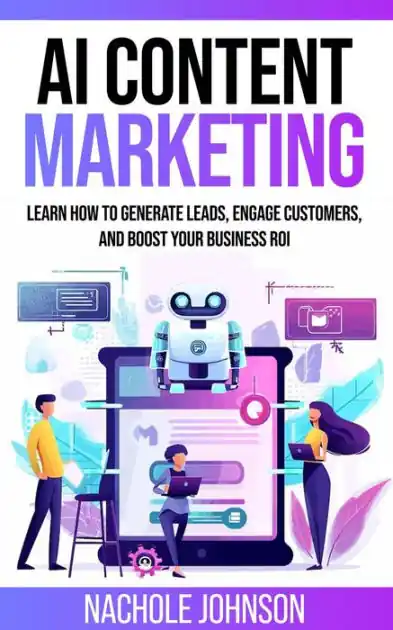 AI Content Marketing: Learn How to Generate Leads, Engage Customers, and Boost Your Business ROI (AI for Business Marketing, #1) Weekend Sale