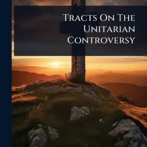 Tracts On The Unitarian Controversy Markdown