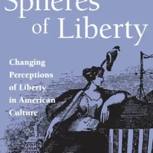 Holiday Sale Spheres of Liberty: Changing Perceptions of Liberty in American Culture