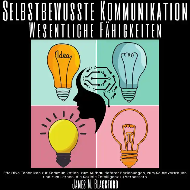 Selbstbewusste Kommunikation - Wesentliche Fähigkeiten: Effektive Techniken zur Kommunikation, zum Aufbau tieferer Beziehungen, zum Selbstvertrauen und zum Lernen, die Soziale Intelligenz zu Verbessern Time-Limited