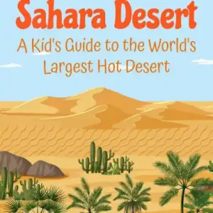 All About Sahara Desert: A Kid's Guide to the World's Largest Hot Desert Don’t Miss Out
