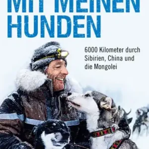 Mit meinen Hunden: 6000 Kilometer durch Sibirien, China und die Mongolei Don’t Miss Out