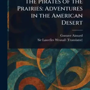Seasonal Sale The Pirates of the Prairies: Adventures in the American Desert