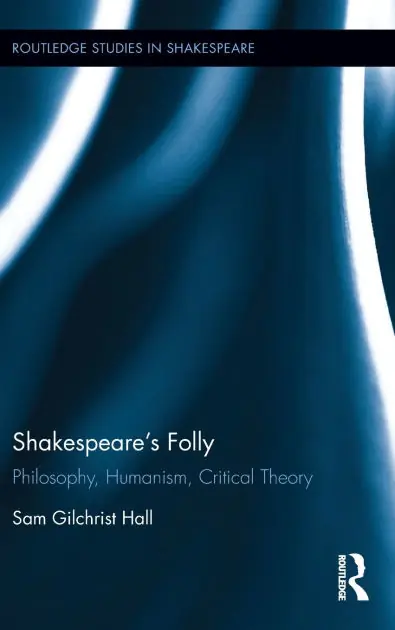 Wholesale Shakespeare's Folly: Philosophy, Humanism, Critical Theory