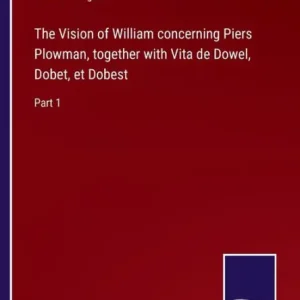 Fan Favorite The Vision of William concerning Piers Plowman, together with Vita de Dowel, Dobet, et Dobest: Part 1