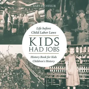 Kids Had Jobs : Life before Child Labor Laws - History Book for Kids Children's History Free Returns