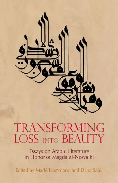 Transforming Loss into Beauty: Essays on Arabic Literature and Culture in Honor of Magda al-Nowaihi Direct From Manufacturer