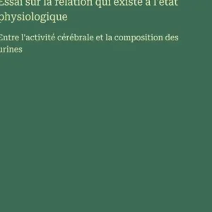 Top Pick Essai sur la relation qui existe ï¿½ l'ï¿½tat physiologique: Entre l'activitï¿½ cï¿½rï¿½brale et la composition des urines