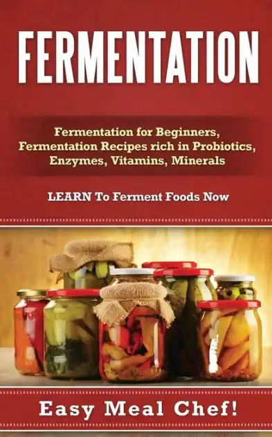 Brand New Fermentation: Fermentation for Beginners, Fermentation Recipes rich in Probiotics, Enzymes, Vitamins, Minerals - LEARN To Ferment Foods Now