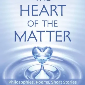 Free Returns The Heart of the Matter: Philosophies, Poems, Short Stories and Quotes to Live By