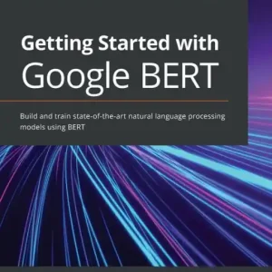 Getting Started with Google BERT: Build and train state-of-the-art natural language processing models using BERT Clearance