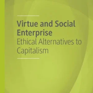 Virtue and Social Enterprise: Ethical Alternatives to Capitalism Limited Time