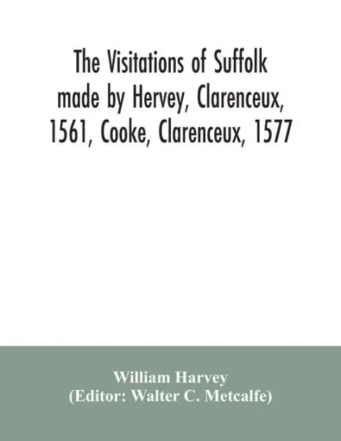 The visitations of Suffolk made by Hervey, Clarenceux, 1561, Cooke, Clarenceux, 1577, and Raven, Richmond herald, 1612, with notes and an appendix of additional Suffolk pedigrees Budget