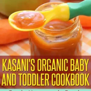 Professional Grade Kasani's Organic Baby and Toddler CookBook: Fresh, Homemade Foods for a Healthy Start