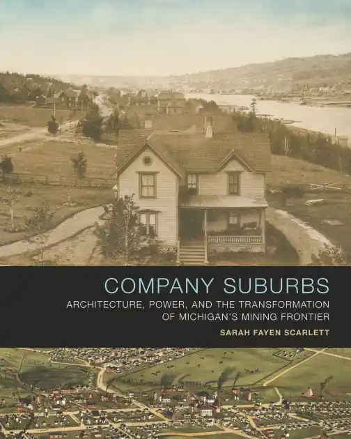 Free Delivery Company Suburbs: Architecture, Power, and the Transformation of Michigan's Mining Frontier