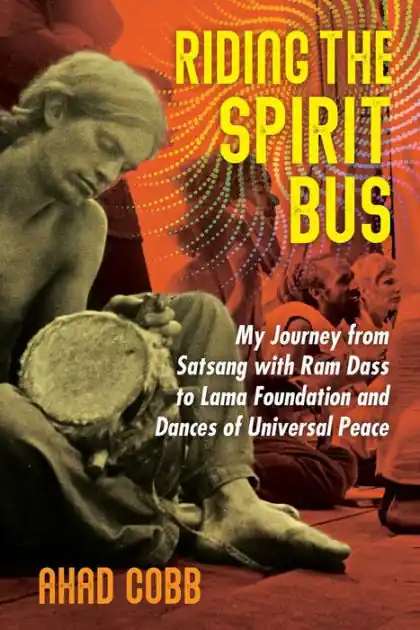 Get Yours Riding the Spirit Bus: My Journey from Satsang with Ram Dass to Lama Foundation and Dances of Universal Peace