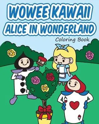 Wowee Kawaii Alice in Wonderland Coloring Book: Super Cute Coloring For Adults, Teens, and Kids Best Seller