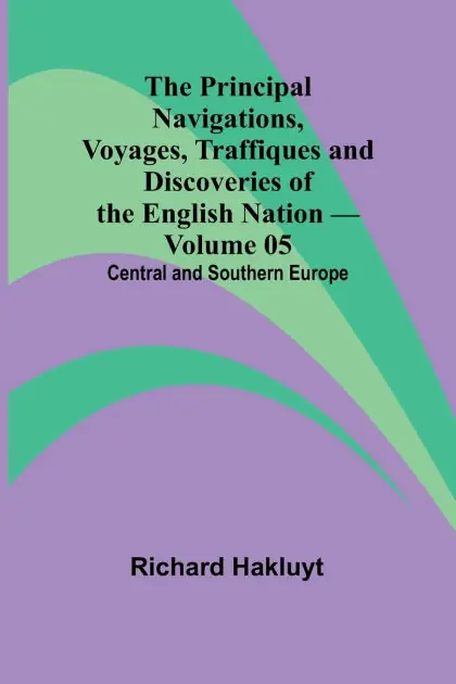 The Principal Navigations, Voyages, Traffiques and Discoveries of the English Nation - Volume 05; Central and Southern Europe Warranty Included