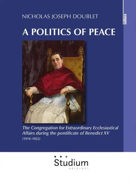 High Quality A politcs of peace: The Congregation for Extraordinary Ecclesiastical Affairs during the pontificate of Benedict XV (1914-1922)