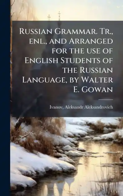 Russian Grammar. Tr., enl., and Arranged for the use of English Students of the Russian Language, by Walter E. Gowan Markdown