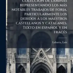 Hierros artï¿½-sticos; colecciï¿½3n de lï¿½minas representando los mï¿½s notables trabajos de forja, particularmente los debidos ï¿½ los maestros castellanos y catalanes. Texto en espaï¿½ol y en fracï¿½(c)s Fresh Stock