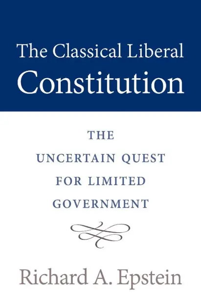 The Classical Liberal Constitution: The Uncertain Quest for Limited Government Deal