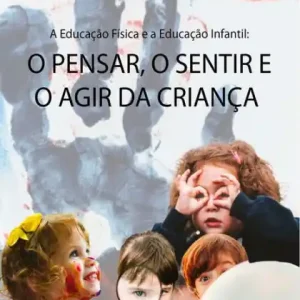 Time-Limited A Educação Física e a Educação Infantil: o Pensar, o Sentir e o Agir da Criança