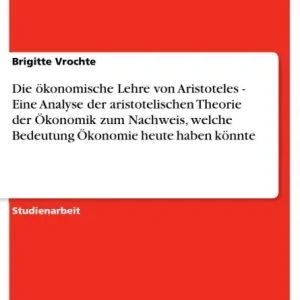 Die ökonomische Lehre von Aristoteles - Eine Analyse der aristotelischen Theorie der Ökonomik zum Nachweis, welche Bedeutung Ökonomie heute haben könnte Holiday Sale