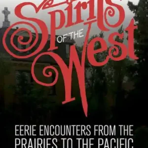 Spirits of the West: Eerie Encounters from the Prairies to the Pacific Limited Offer
