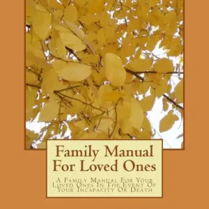 Price Drop Family Manual For Loved Ones: A Family Manual For Your Loved Ones In The Event Of Your Incapacity Or Death