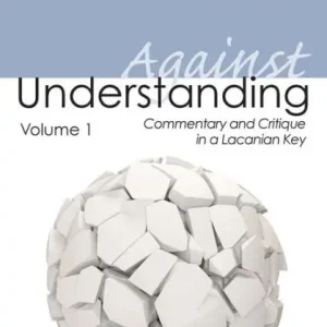 Limited Offer Against Understanding, Volume 1: Commentary and Critique in a Lacanian Key