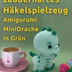 While Supplies Last Kreieren Sie zauberhaftes Häkelspielzeug - Amigurumi MiniDrache in Grün: Anleitungen zum Erstellen eines wunderbaren gehäkelten Spielzeugs