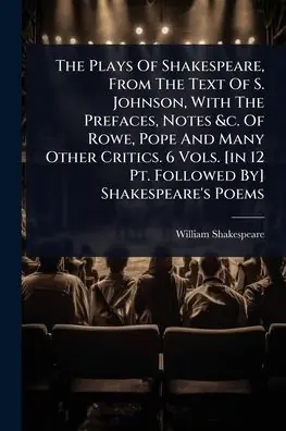 Exclusive The Plays Of Shakespeare, From The Text Of S. Johnson, With The Prefaces, Notes &c. Of Rowe, Pope And Many Other Critics. 6 Vols. [in 12 Pt. Followed By] Shakespeare's Poems