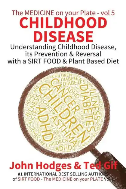 Childhood Disease: Understanding CHILDHOOD DISEASE, Prevention & Reversal with a SIRT FOOD Plant Based Diet Warranty Included