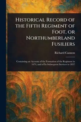 Super Sale Historical Record of the Fifth Regiment of Foot, or Northumberland Fusiliers