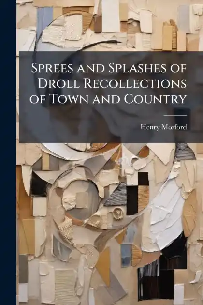 Top Rated Sprees and Splashes of Droll Recollections of Town and Country