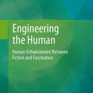 Engineering the Human: Human Enhancement Between Fiction and Fascination Buy Online