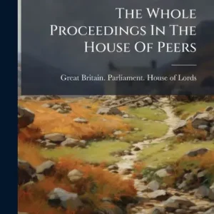 Buy Today The Whole Proceedings In The House Of Peers