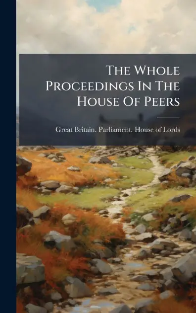 Buy Today The Whole Proceedings In The House Of Peers