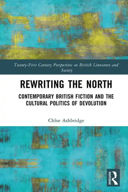 Rewriting the North: Contemporary British Fiction and the Cultural Politics of Devolution Limited Offer