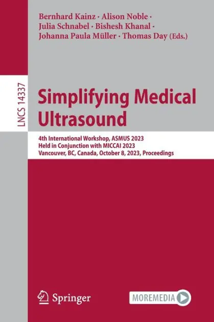 Simplifying Medical Ultrasound: 4th International Workshop, ASMUS 2023, Held in Conjunction with MICCAI 2023, Vancouver, BC, Canada, October 8, 2023, Proceedings While Supplies Last