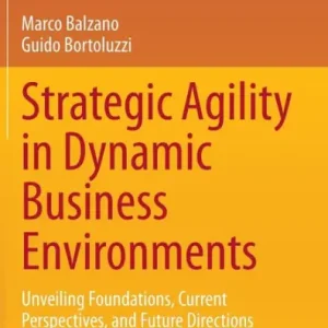 Strategic Agility in Dynamic Business Environments: Unveiling Foundations, Current Perspectives, and Future Directions New Arrival
