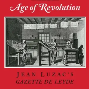News and Politics in the Age of Revolution: Jean Luzac's "Gazette de Leyde" While Supplies Last