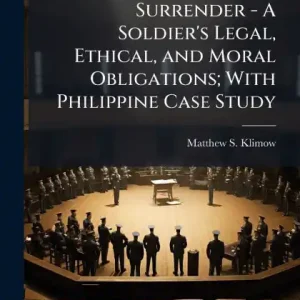 New Arrival Surrender - A Soldier's Legal, Ethical, and Moral Obligations; With Philippine Case Study