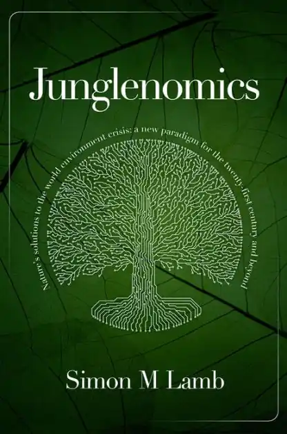 Buy Direct Junglenomics: Nature's Solutions to the World Environment Crisis: a New Paradigm for the 21st Century & Beyond