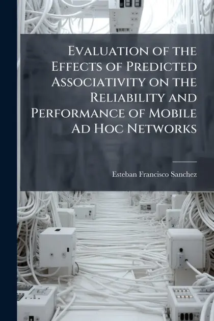 Evaluation of the Effects of Predicted Associativity on the Reliability and Performance of Mobile Ad Hoc Networks Free Shipping