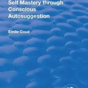 Revival: Self Mastery Through Conscious Autosuggestion (1922) While Supplies Last