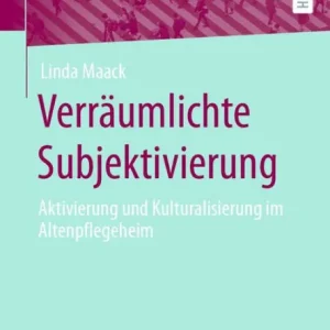 Best Choice Verrï¿½umlichte Subjektivierung: Aktivierung und Kulturalisierung im Altenpflegeheim