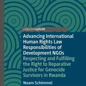 Advancing International Human Rights Law Responsibilities of Development NGOs: Respecting and Fulfilling the Right to Reparative Justice for Genocide Survivors in Rwanda Markdown